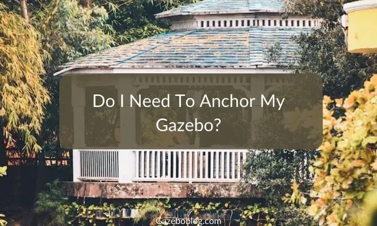 Do I Need to Anchor My Gazebo?